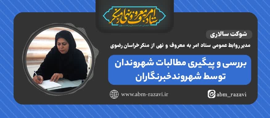  بررسی و پیگیری مطالبات شهروندان توسط شهروند خبرنگاران در خراسان رضوی
