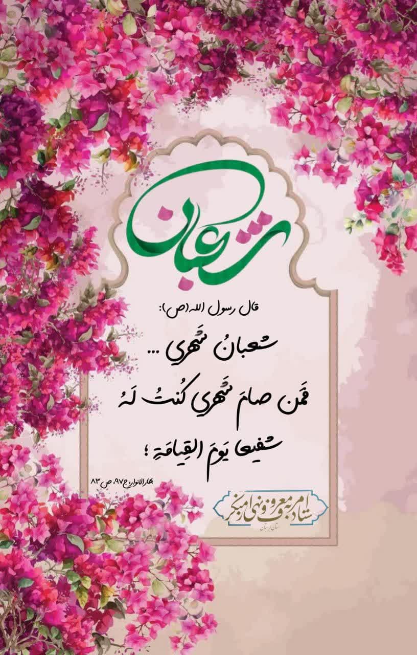 فرا رسیدن ماه مبارک شعبان المعظم ماه پیامبر اعظم (ص) ماه عشق و رحمت خداوندی و اعیاد خجسته شعبانیه بر همگان مبارک باد